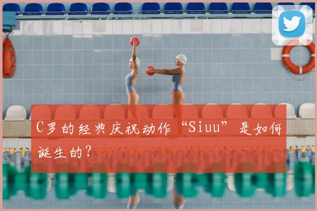 C罗的经典庆祝动作“Siuu”是如何诞生的？