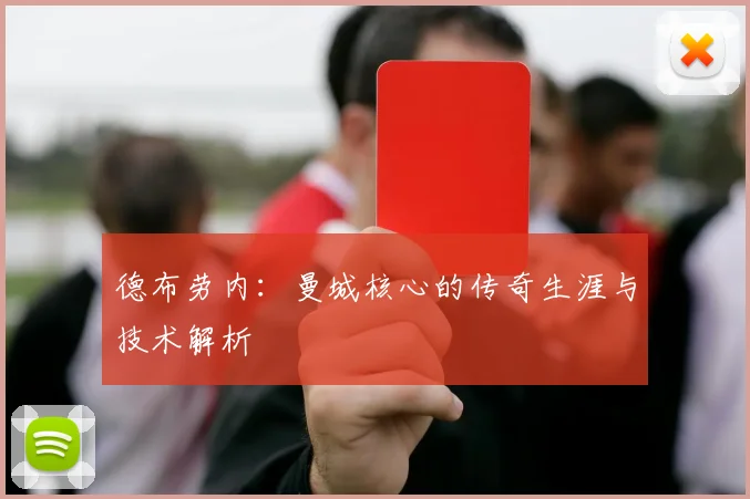 德布劳内：曼城核心的传奇生涯与技术解析