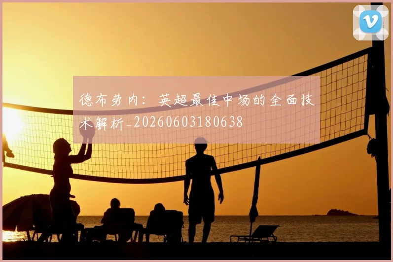 德布劳内:英超最佳中场的全面技术解析_20260603180638
